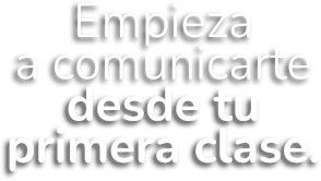 Empieza a comunicarte desde tu primera clase